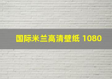 国际米兰高清壁纸 1080